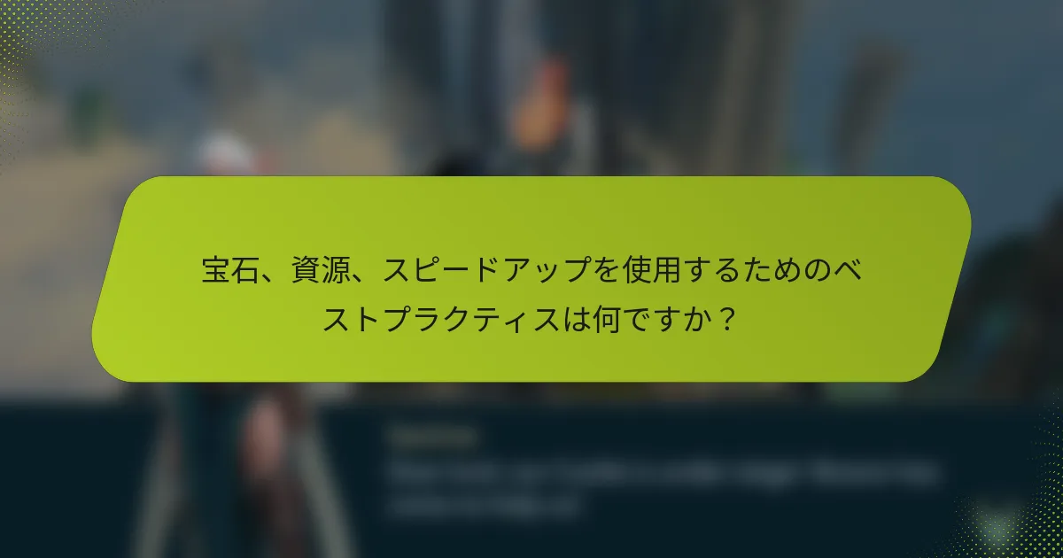 宝石、資源、スピードアップを使用するためのベストプラクティスは何ですか？