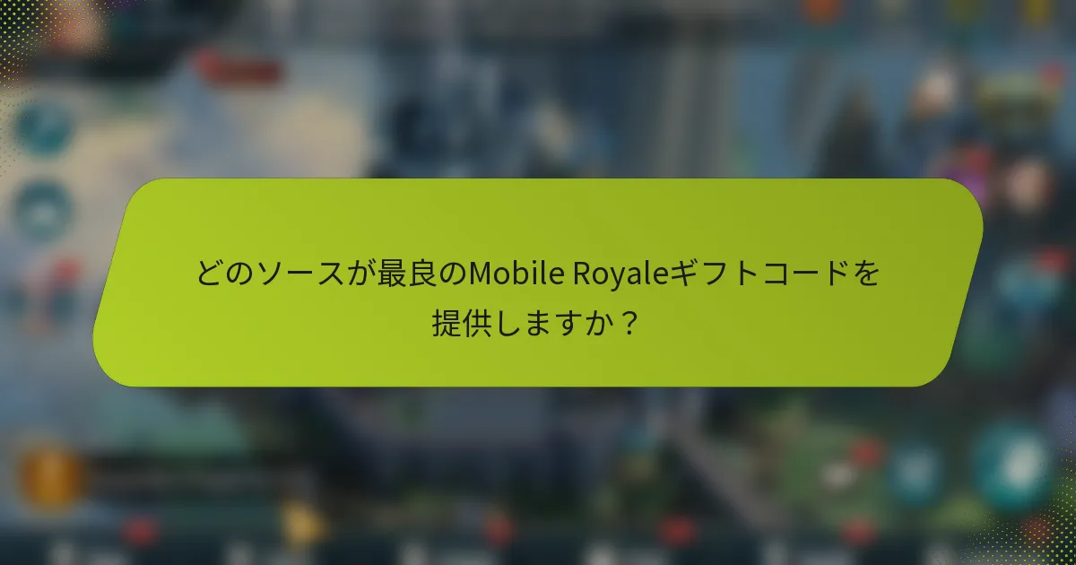 どのソースが最良のMobile Royaleギフトコードを提供しますか？