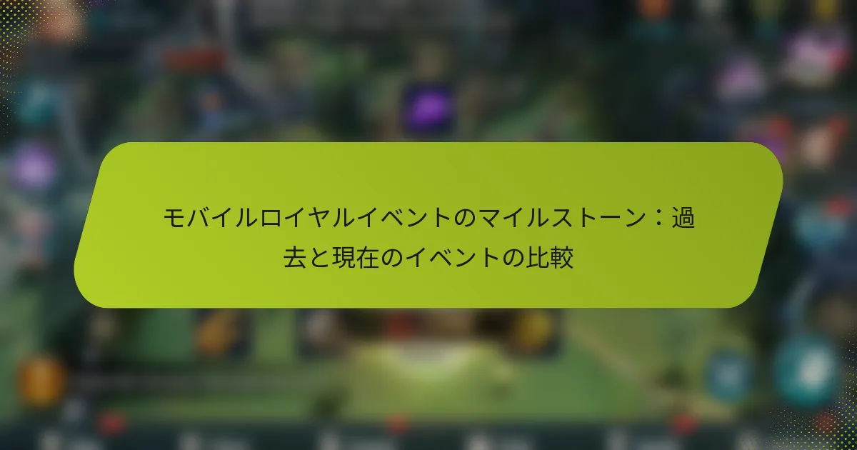 モバイルロイヤルイベントのマイルストーン：過去と現在のイベントの比較