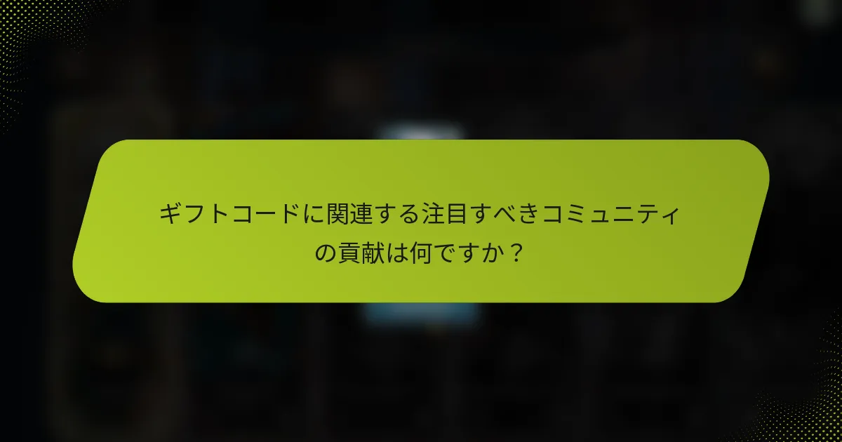 ギフトコードに関連する注目すべきコミュニティの貢献は何ですか？