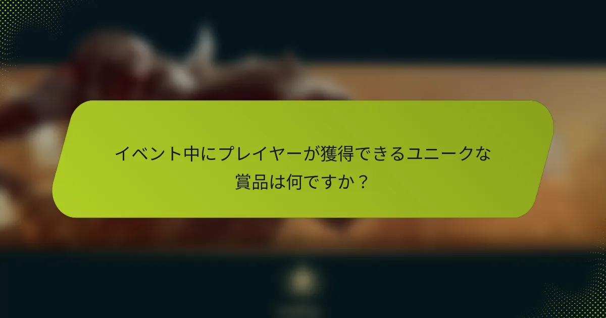 イベント中にプレイヤーが獲得できるユニークな賞品は何ですか？