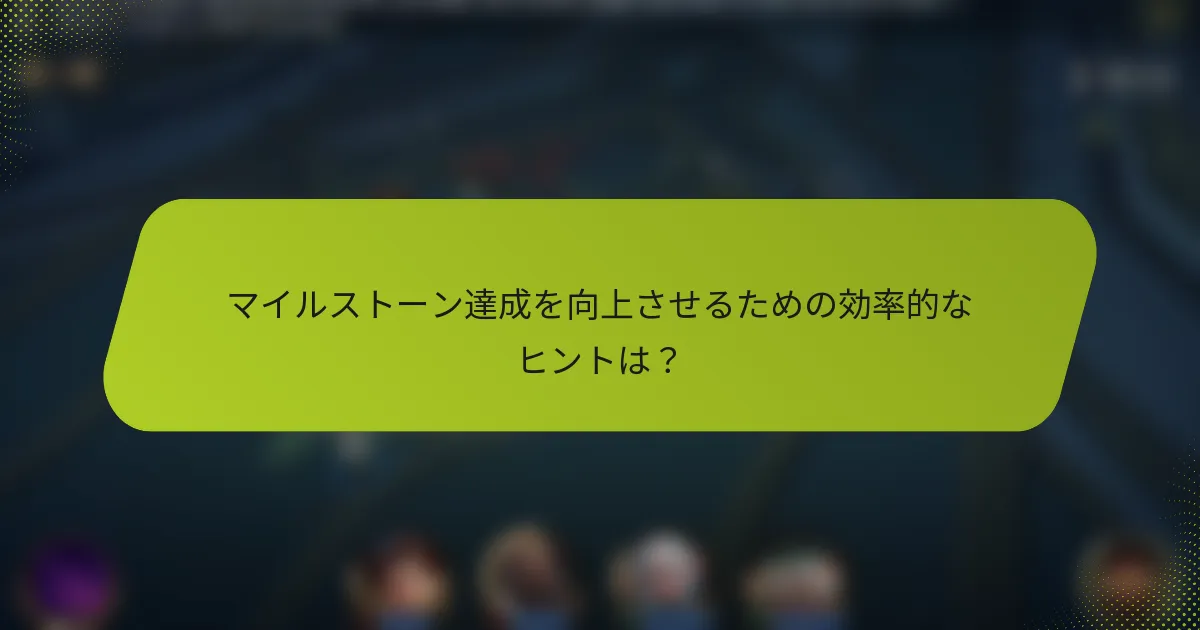 マイルストーン達成を向上させるための効率的なヒントは？