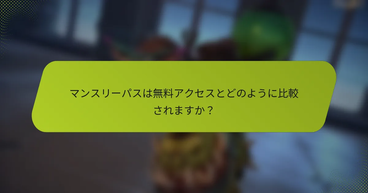 マンスリーパスは無料アクセスとどのように比較されますか？