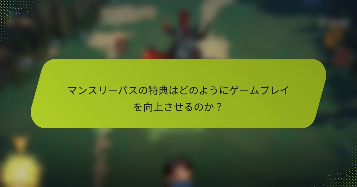 マンスリーパスの特典はどのようにゲームプレイを向上させるのか？