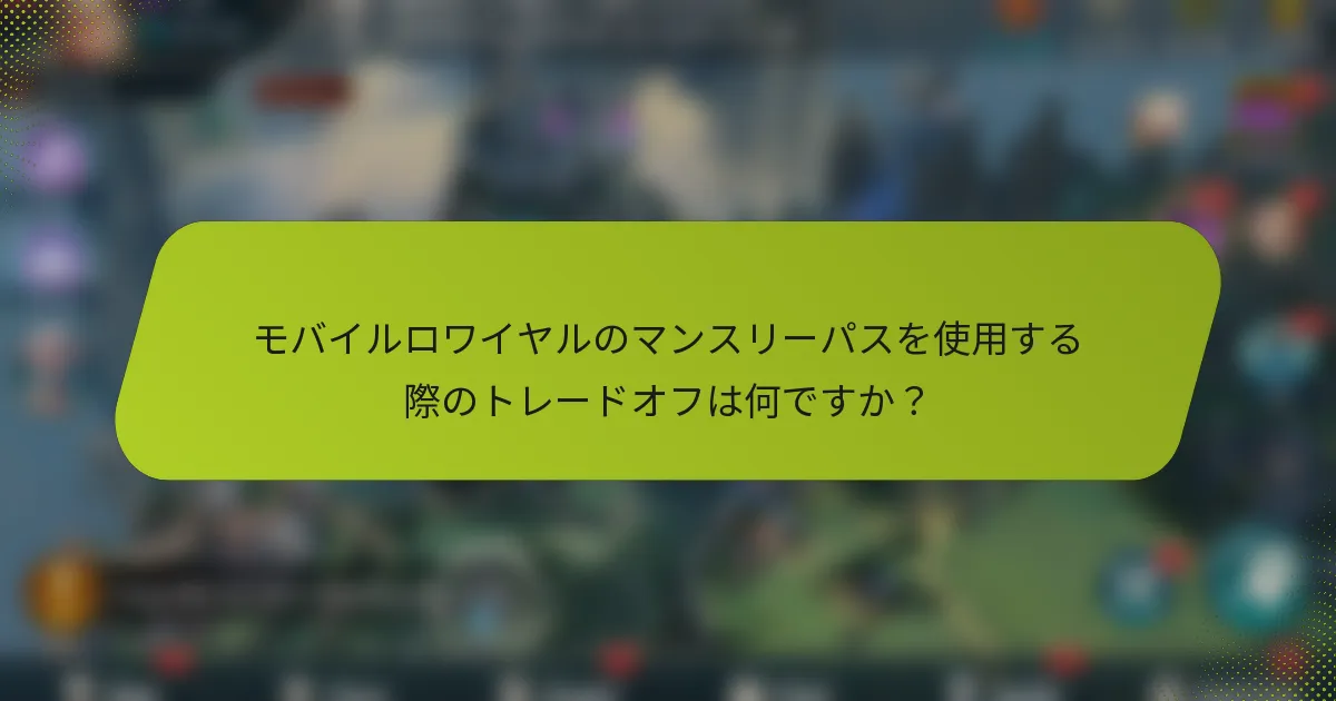 モバイルロワイヤルのマンスリーパスを使用する際のトレードオフは何ですか？