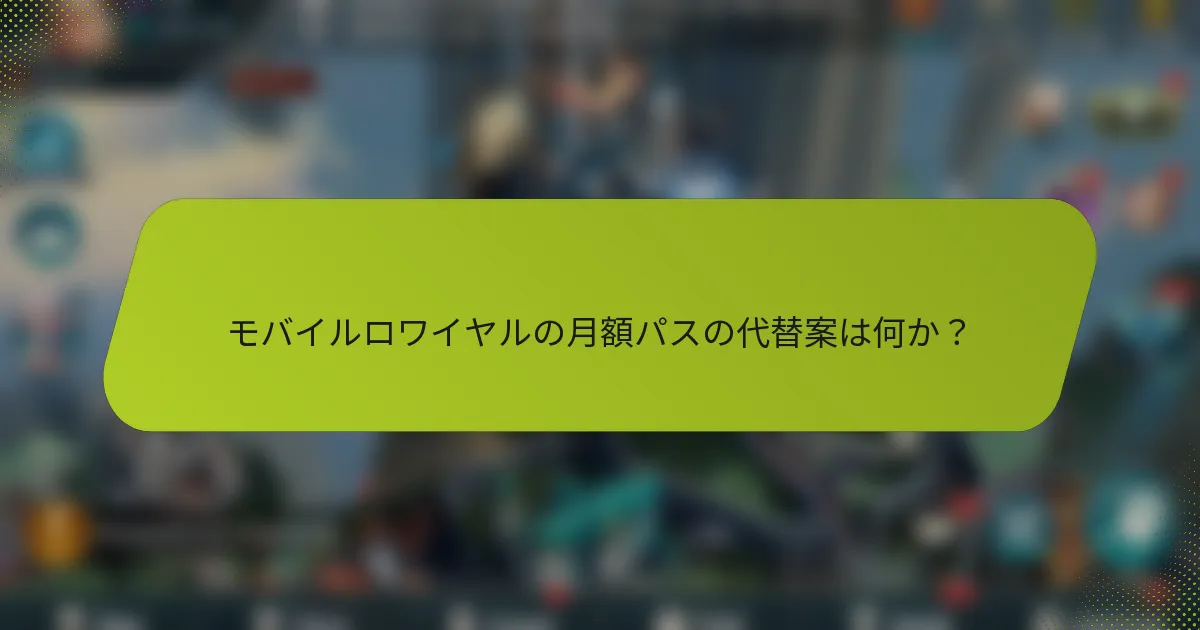 モバイルロワイヤルの月額パスの代替案は何か？