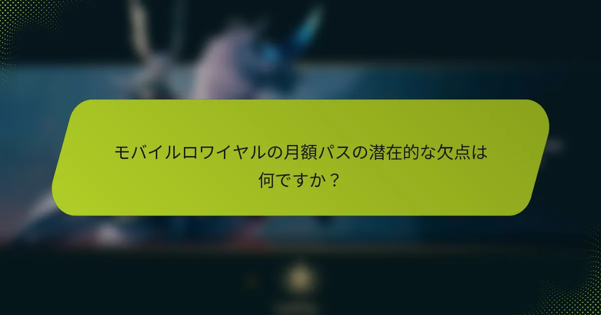 モバイルロワイヤルの月額パスの潜在的な欠点は何ですか？
