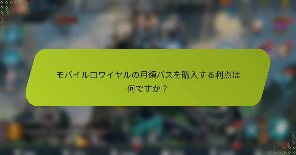 モバイルロワイヤルの月額パスを購入する利点は何ですか？