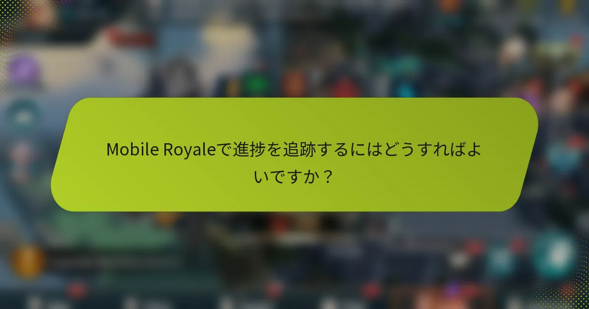 Mobile Royaleで進捗を追跡するにはどうすればよいですか？