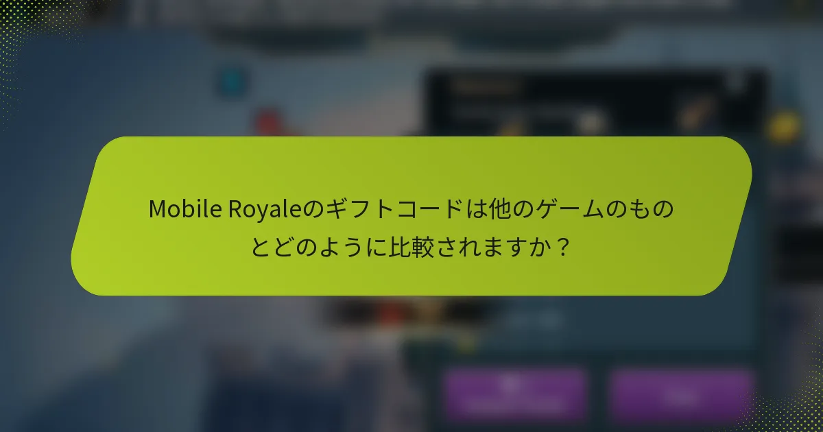 Mobile Royaleのギフトコードは他のゲームのものとどのように比較されますか？