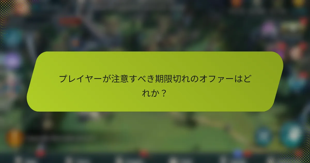 プレイヤーが注意すべき期限切れのオファーはどれか？