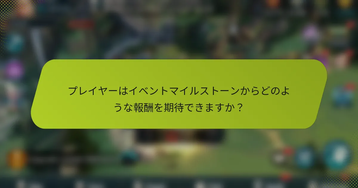 プレイヤーはイベントマイルストーンからどのような報酬を期待できますか？