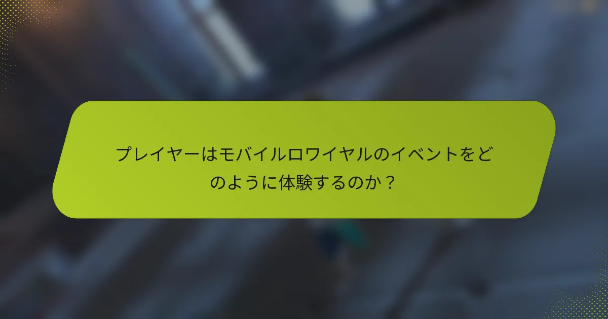 プレイヤーはモバイルロワイヤルのイベントをどのように体験するのか？